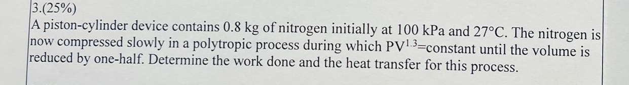 3 . ( 2 5 % ) A piston - cylinder device contains