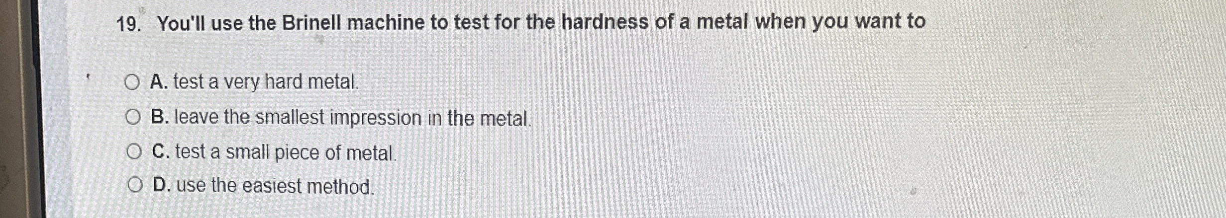 You'll use the Brinell machine to test for the