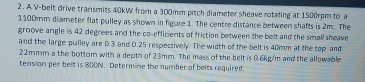 2 . A V - belt drive transmits 4 0 kw from a 3 0