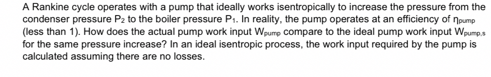 A Rankine cycle operates with a pump that ideally