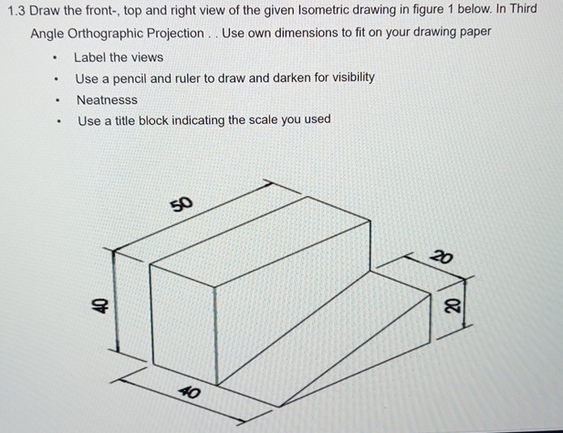 1 . 3 Draw the front - , top and right view of