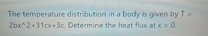 The temperature distribution in a body is given