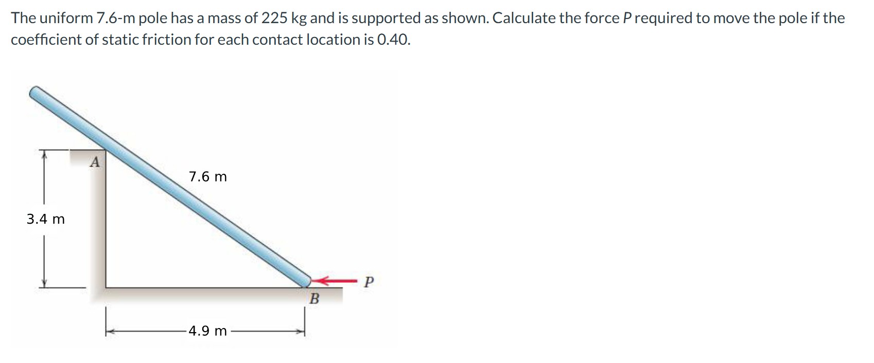 The uniform 7 . 6 - m pole has a mass of 2 2 5 kg