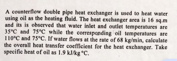 A counterflow double pipe heat exchanger is used