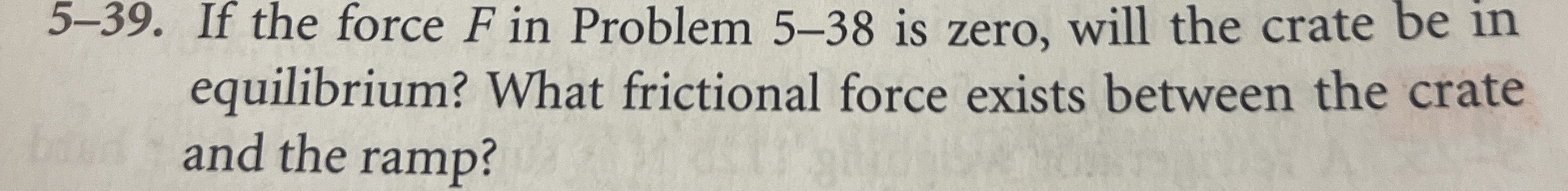 5 - 3 9 . If the force F in Problem 5 - 3 8 is