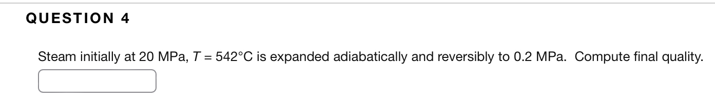 QUESTION 4 Steam initially at 2 0 MPa, T = 5 4 2