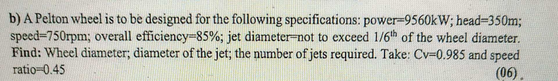 b ) A Pelton wheel is to be designed for the