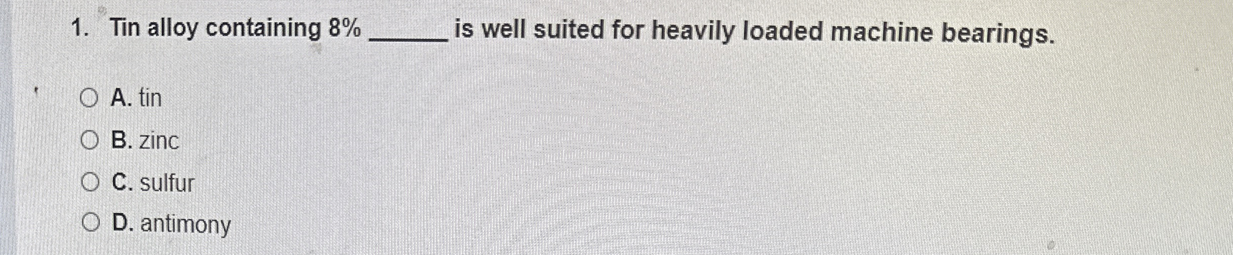 Tin alloy containing 8 % q , is well suited for