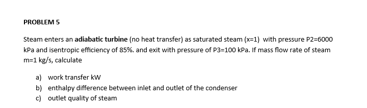 PROBLEM 5 Steam enters an adiabatic turbine ( n o