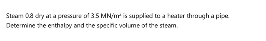 Steam 0 . 8 dry at a pressure of 3 . 5 M N m 2 is