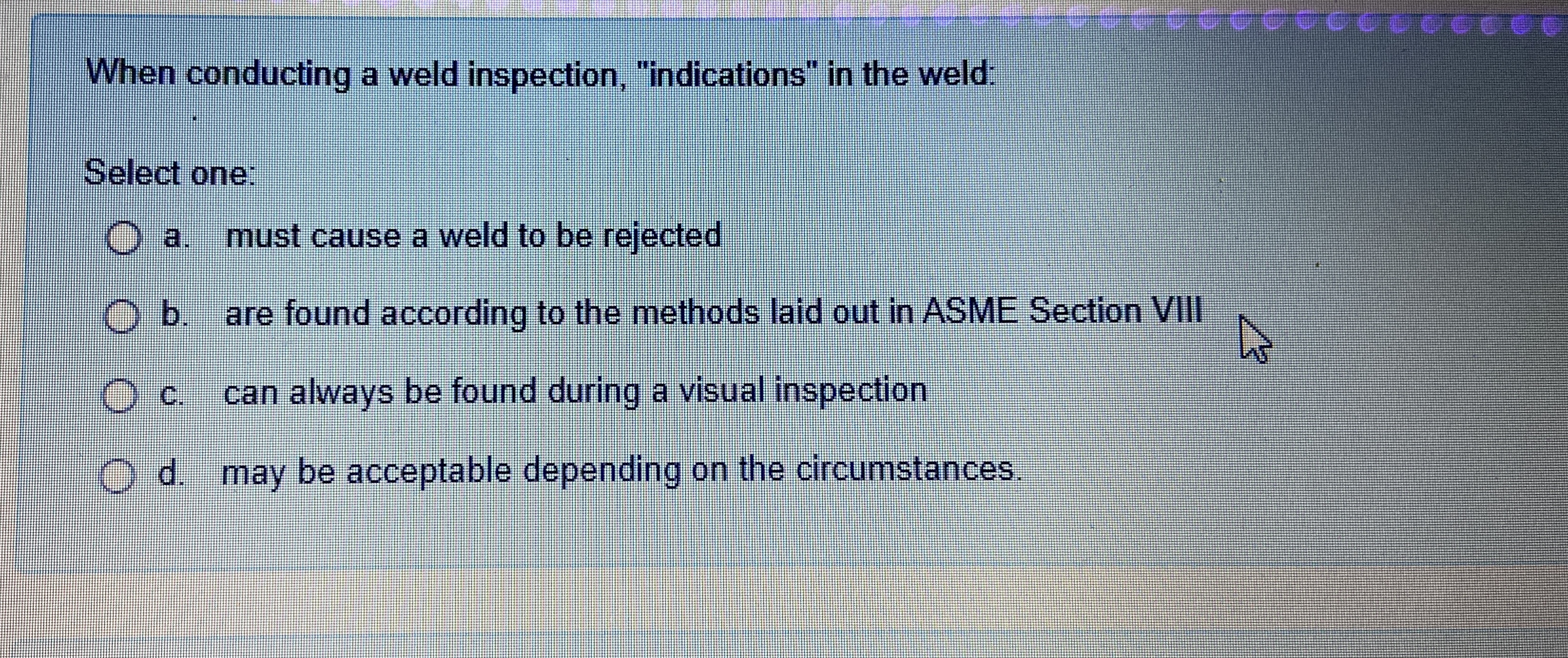 When conducting a weld inspection, "indications"