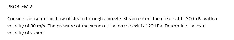 PROBLEM 2 Consider an isentropic flow of steam