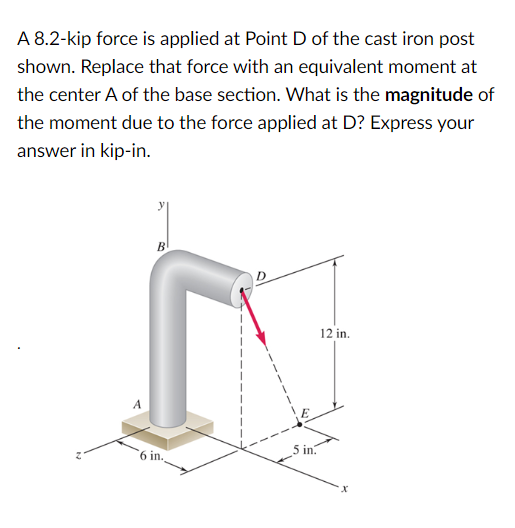 A 8 . 2 - kip force is applied at Point D of the