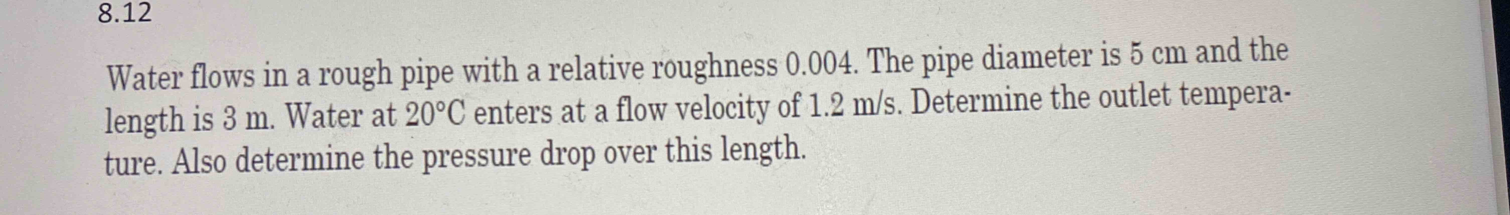 8 . 1 2 Water flows in a rough pipe with a