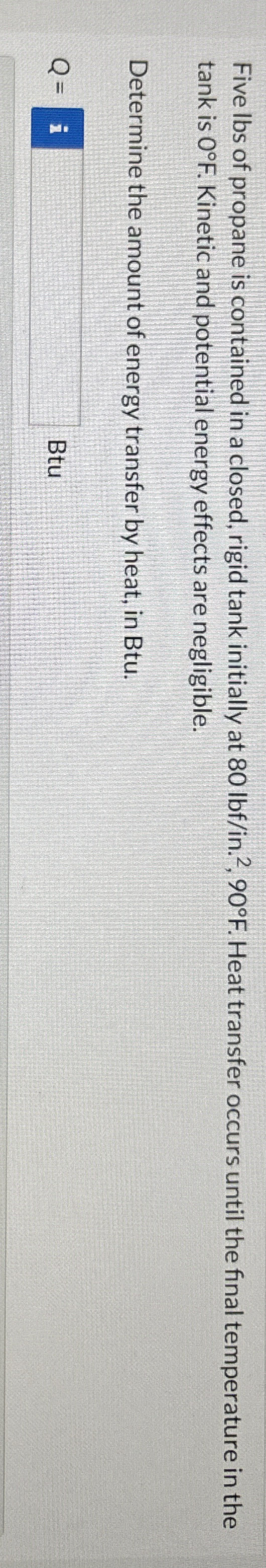 Five lbs of propane is contained in a closed,