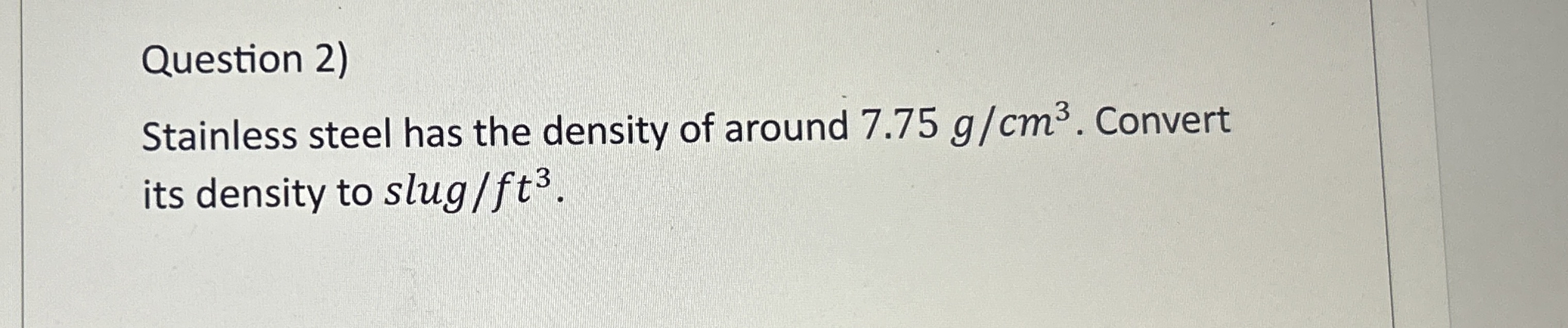 Question 2 ) Stainless steel has the density of