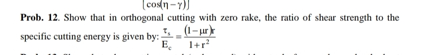 Prob. 1 2 . Show that in orthogonal cutting with