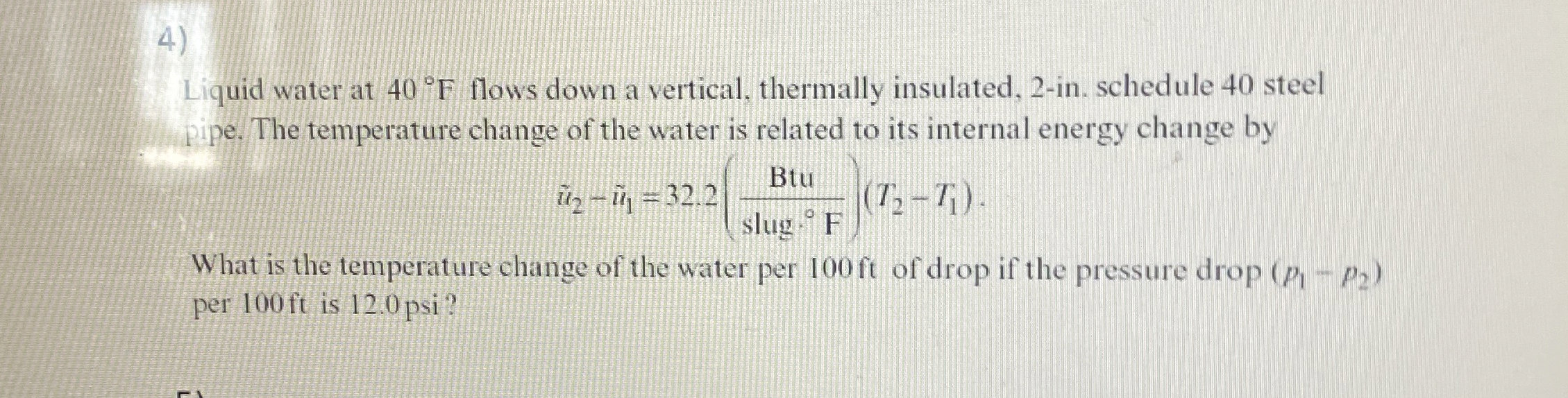 Liquid water at 4 0 F flows down a vertical,