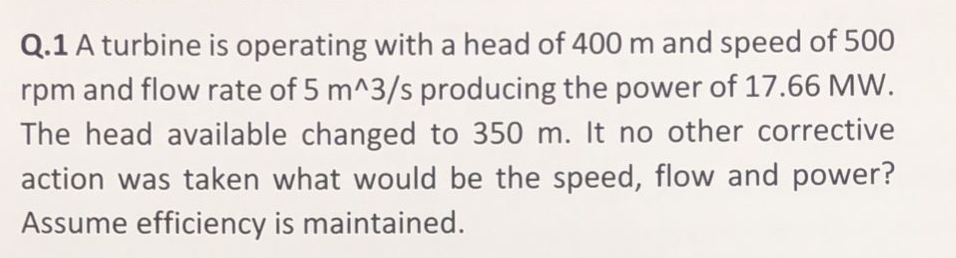 Q . 1 A turbine is operating with a head of 4 0 0