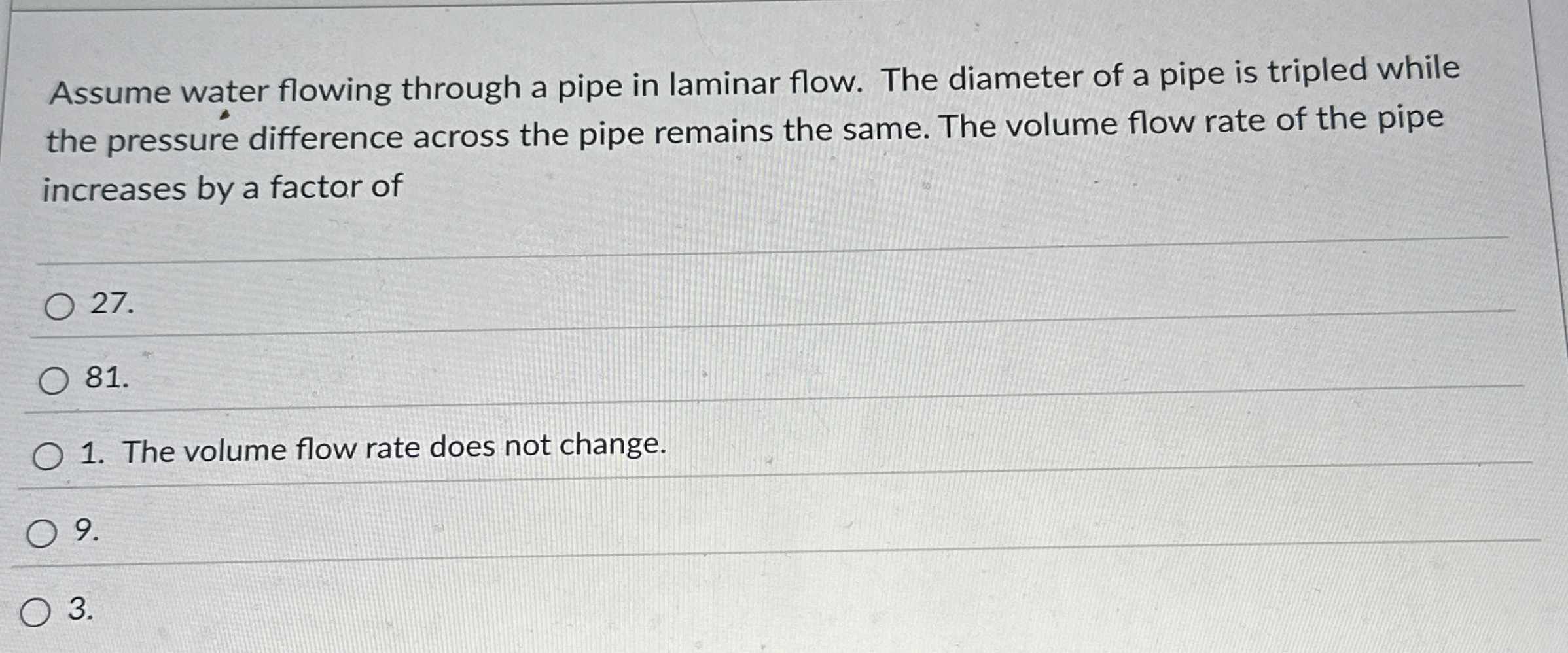 Assume water flowing through a pipe in laminar