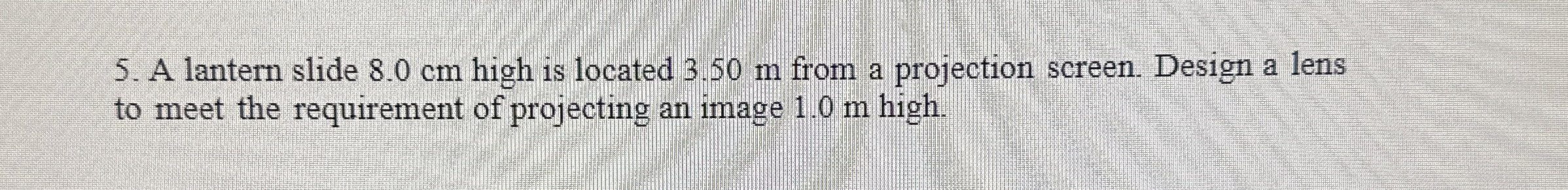 A lantern slide 8 . 0 cm high is located 3 . 5 0