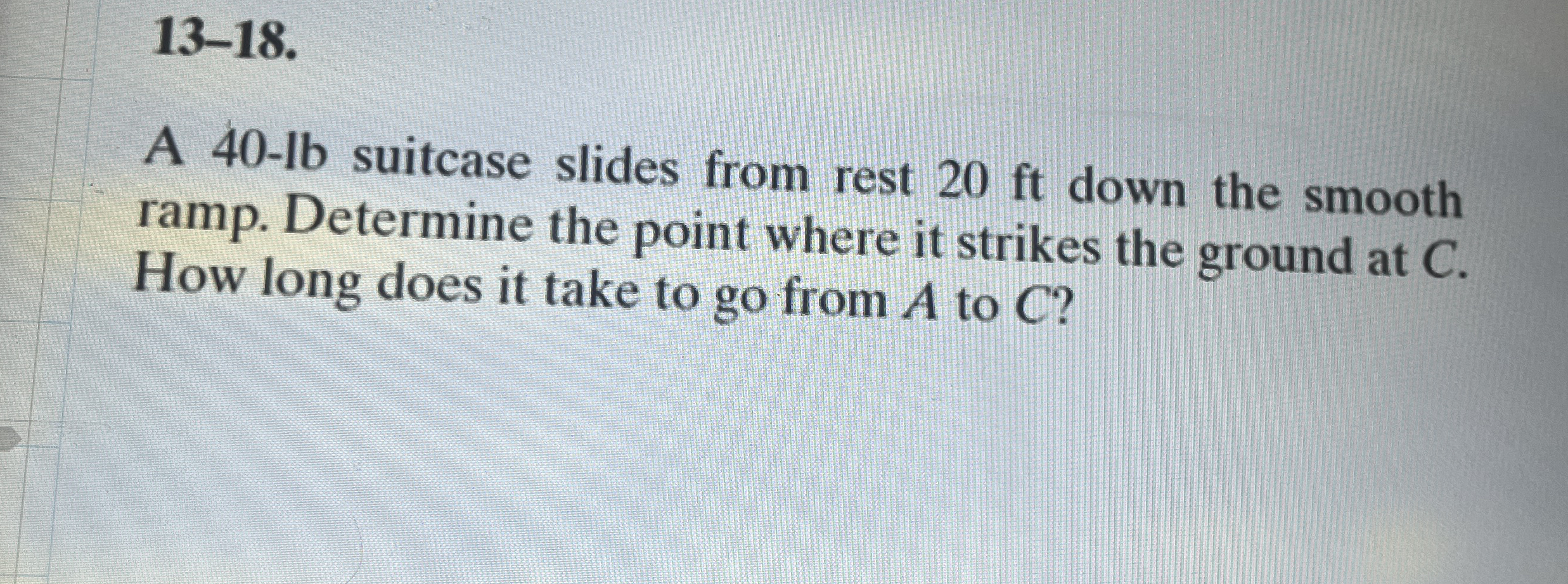1 3 - 1 8 . A 4 0 - l b suitcase slides from rest