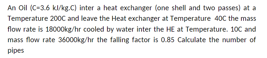 An Oil ( C = 3 . 6 k J k g . C ) inter a heat