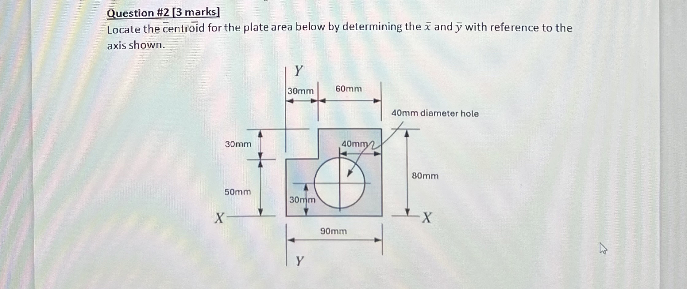 Question # 2 [ 3 marks ] Locate the centroid for