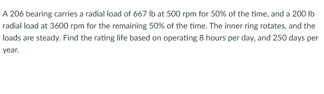 A 2 0 6 bearing carries a radial load of 6 6 7 lb
