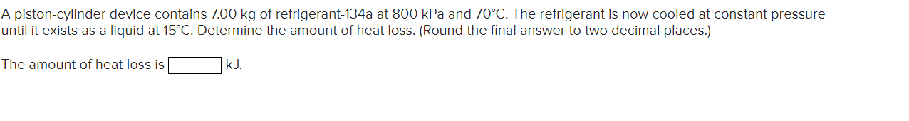 A piston - cylinder device contains 7 . 0 0 kg of