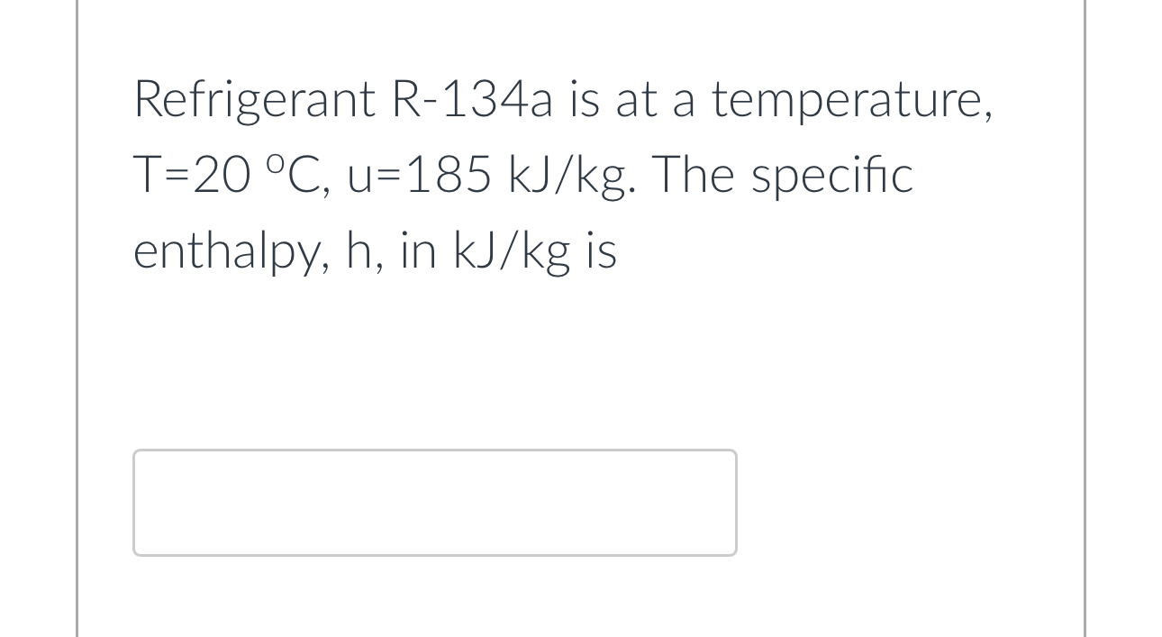 Refrigerant R - 1 3 4 a is at a temperature, T =