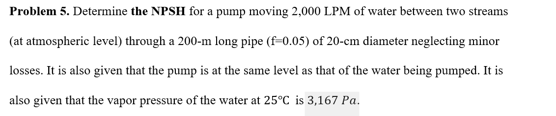 Problem 5 . Determine the NPSH for a pump moving