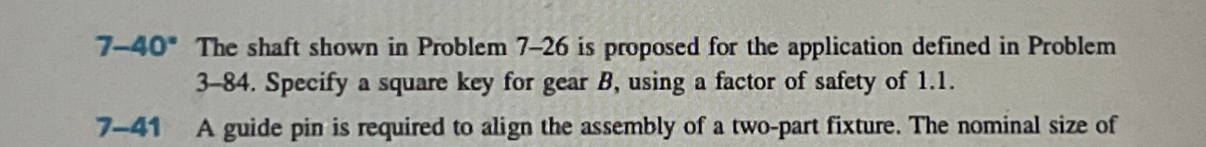 7 - 4 0 * The shaft shown in Problem 7 - 2 6 is