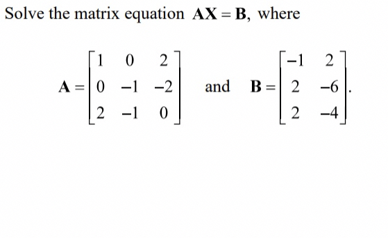 Solve the matrix equation A x = B , where A = [ 1