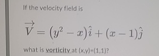If the velocity field is vec ( V ) = ( y 2 - x )