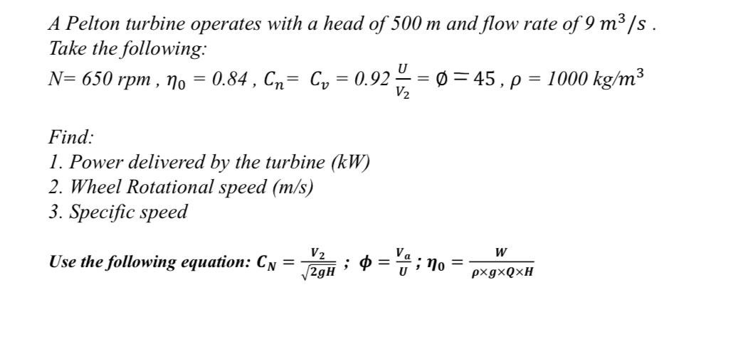 A Pelton turbine operates with a head of 5 0 0 m