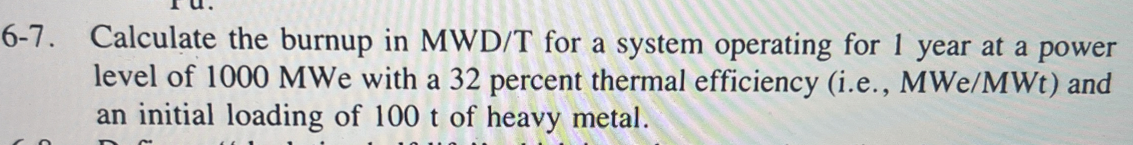 6 - 7 . Calculate the burnup in MWD / T for a