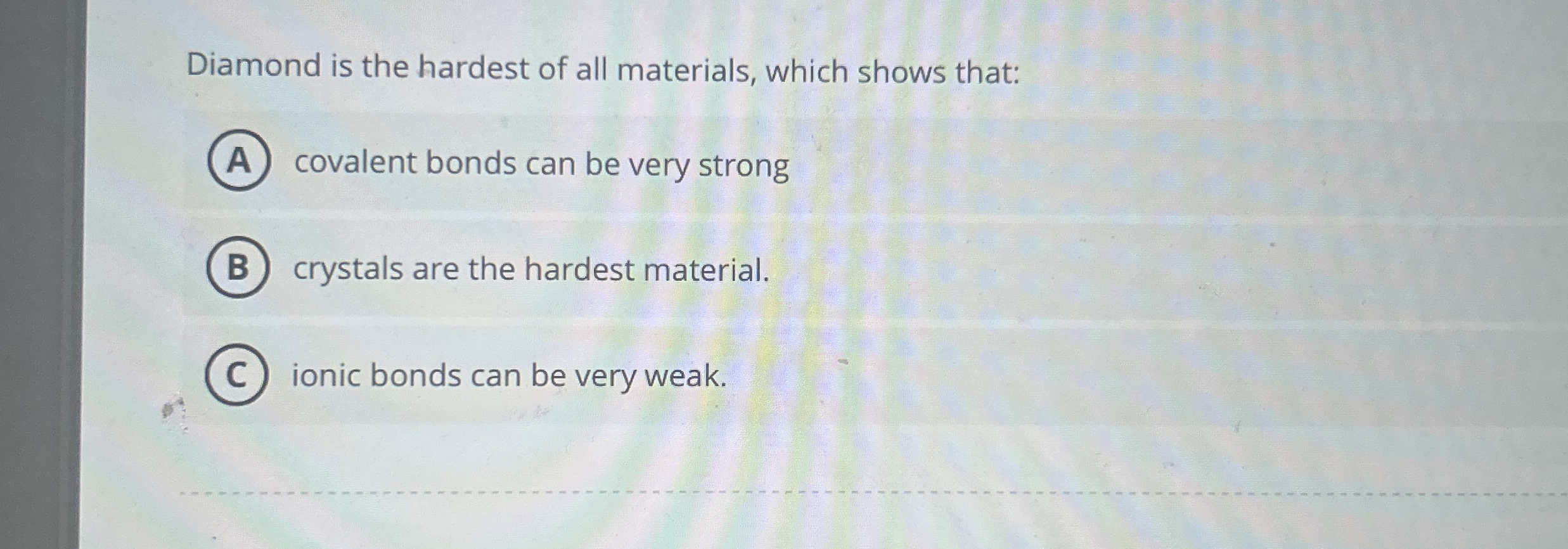 Diamond is the hardest of all materials, which