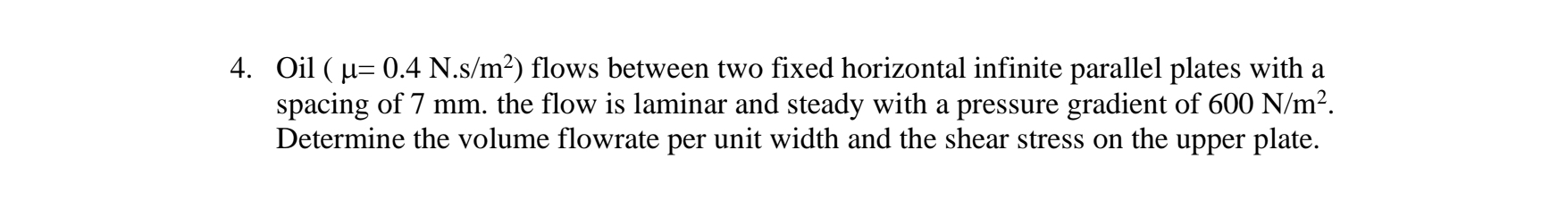 Oil ( = 0 . 4 N . s m 2 ) flows between two fixed