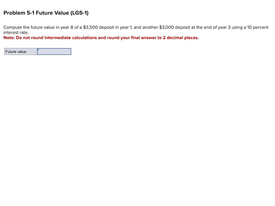 Problem 5-1 Future Value (LG5-1) Compute the