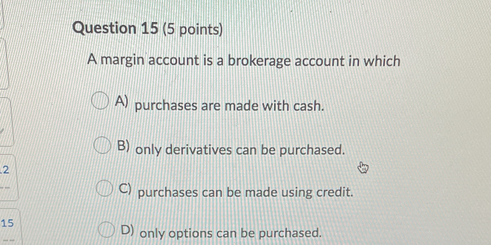 Help Question 15 (5 points) A margin account is a