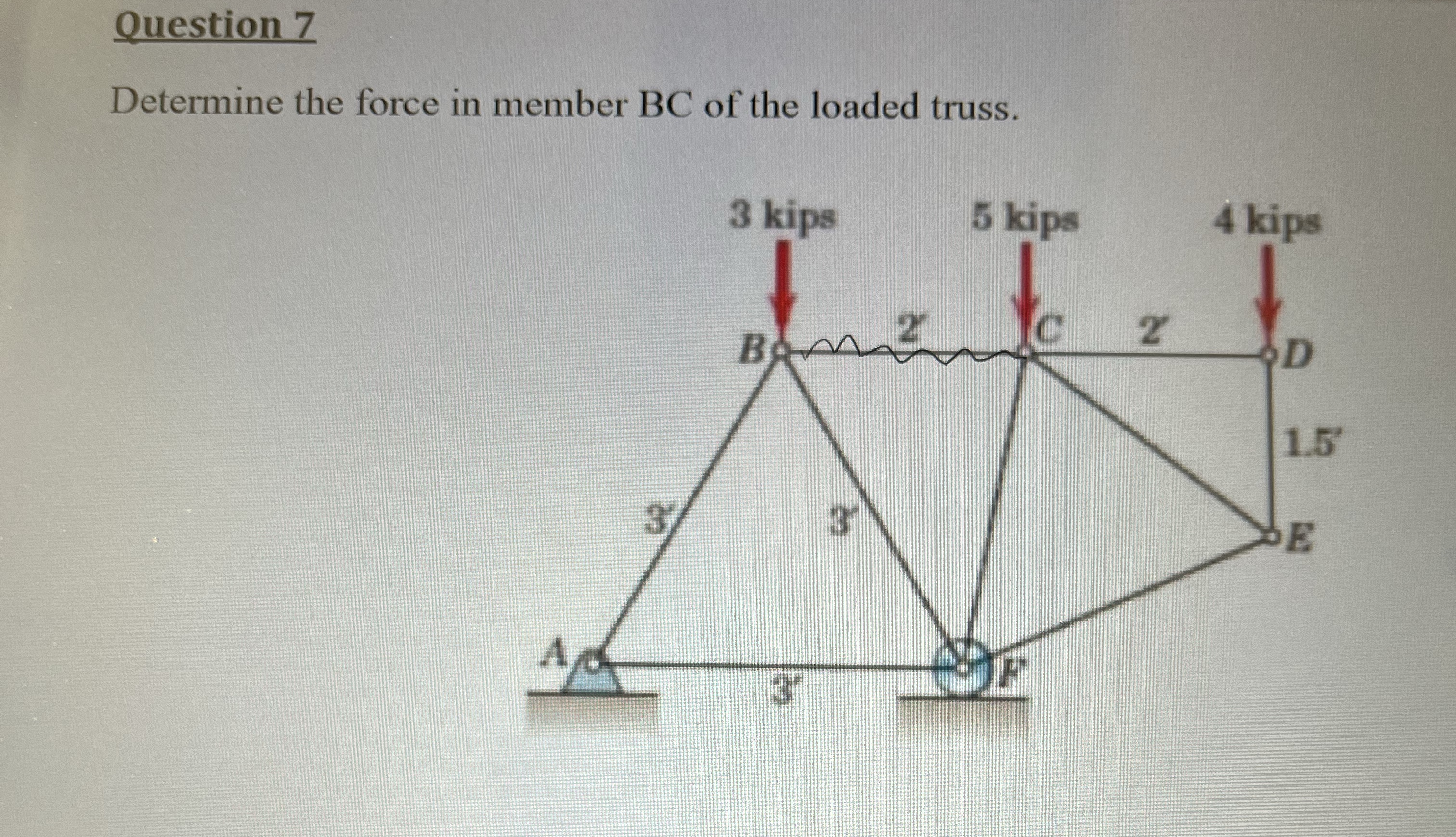 Question 7 Determine the force in member BC of