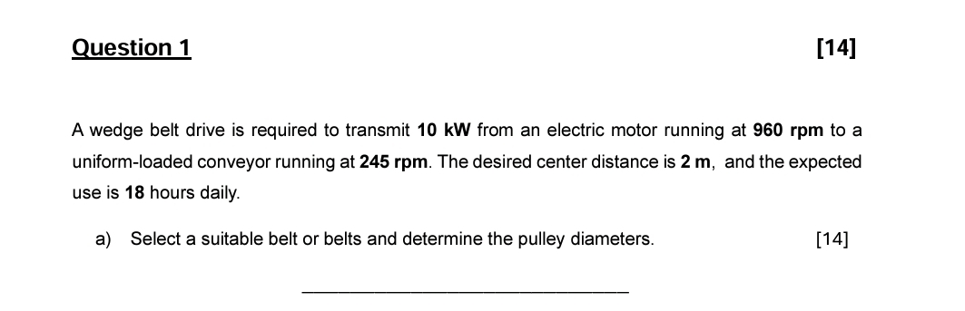 Question 1 [ 1 4 ] A wedge belt drive is required