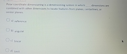 Polar coordinate dimensioning is a dimensioning