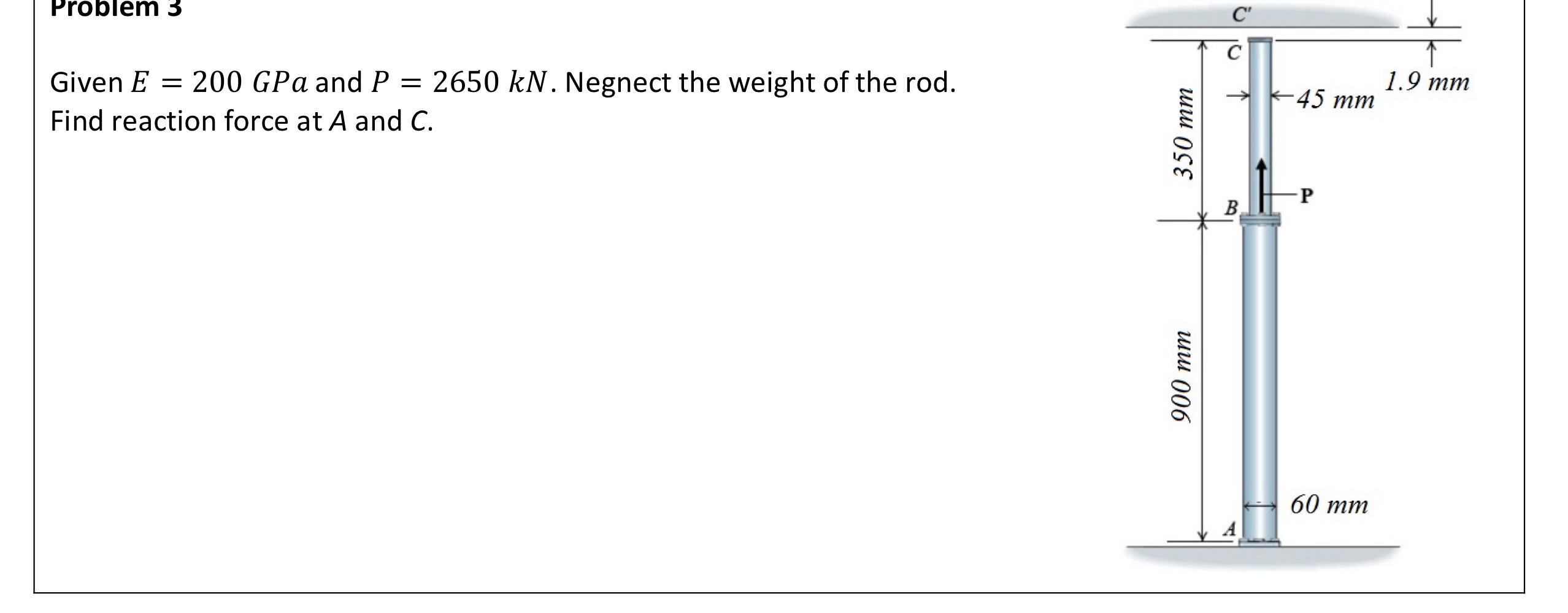 Problem 3 Given E = 2 0 0 GPa and P = 2 6 5 0 k N