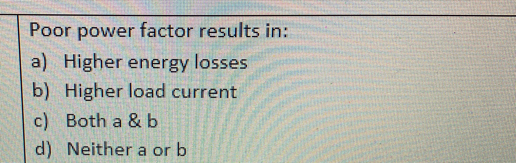 Poor power factor results in: a ) Higher energy