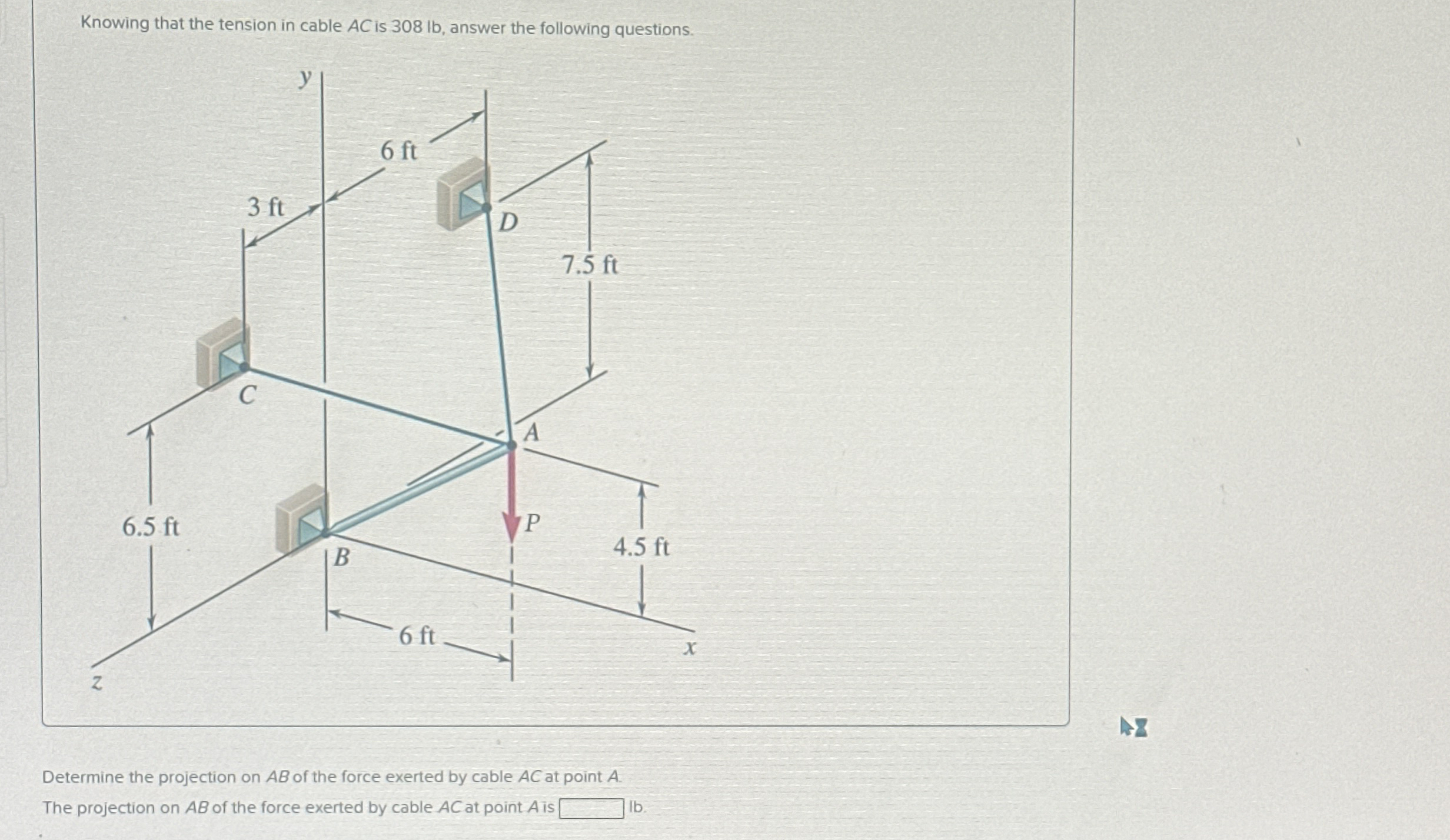 Knowing that the tension in cable A C is 3 0 8 lb