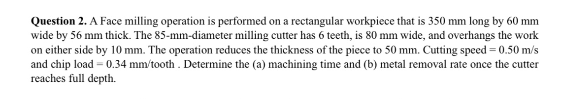 Question 2 . A Face milling operation is