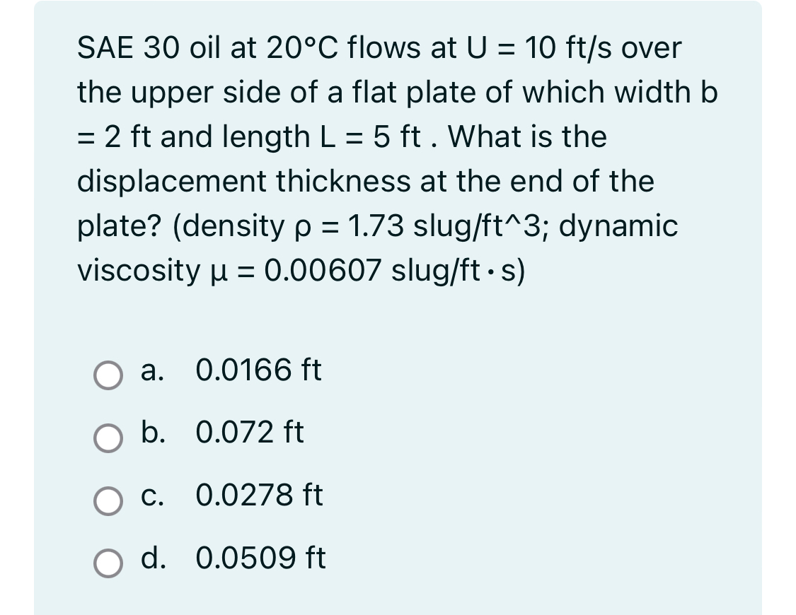 SAE 3 0 oil at 2 0 C flows at U = 1 0 f t s over