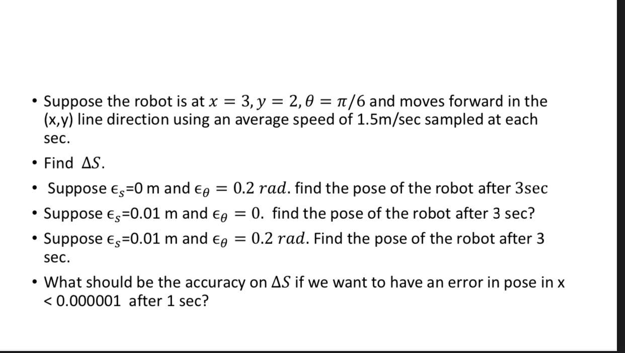 Suppose the robot is at x = 3 , y = 2 , = 6 and